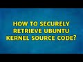 Ubuntu: How to securely retrieve ubuntu kernel source code?