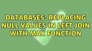 Databases: Replacing NULL values in LEFT JOIN with MAX function (2 Solutions!!)