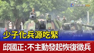 少子化兵源吃緊 邱國正：不主動發起恢復徵兵