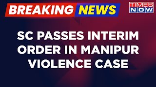 Breaking News: SC Passes Interim Order In Manipur Violence Hearing In Supreme Court | Times Now