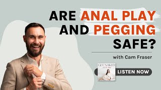 Are Anal Play and Pegging Safe? | Benefits of Pegging | with Cam Fraser