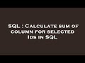 SQL : Calculate sum of column for selected Ids in SQL