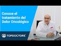 Conoce el tratamiento del Dolor Oncológico