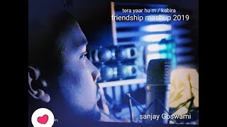 friendship mashup 2019 || Tera Yaar Hu M & Kabira || feat. SANJAY GOSWAMI ||