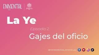 La Ye. Episodio 2. Gajes del oficio - ENMENTAL