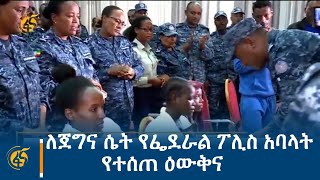 ለጀግና ሴት የፌደራል ፖሊስ አባላት የተሰጠ ዕውቅና