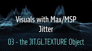 Jitter in Max/MSP Beginner Course - 03 - The [ jit.gl.texture ] Object