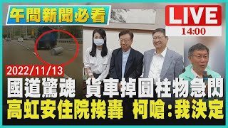 【1400 午間新聞必看】國道驚魂 貨車掉圓柱物急閃 高虹安住院挨轟 柯嗆:我決定LIVE