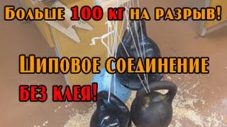 Очень прочное шиповое соединение даже без клея выдерживает более 100 кг на разрыв