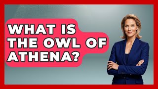 What Is The Owl Of Athena? - Art Across Cultures