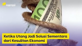 Ketika Utang Jadi Solusi Sementara dari Kesulitan Ekonomi | Narasi Newsroom