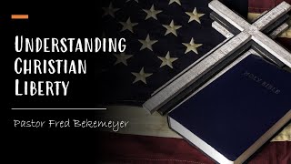 Understanding Christian Liberty | Pastor Fred Bekemeyer