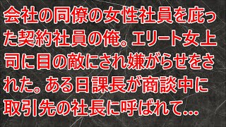 【感動する話】会社の同僚の女性社員を庇った契約社員の俺。エリート女上司に目の敵にされ嫌がらせをされた。ある日課長が商談中に取引先の社長に呼ばれて…