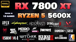 RX 7800 XT + Ryzen 5 5600x : Test in 16 Games in 2024 | 1080P | All Settings Tested