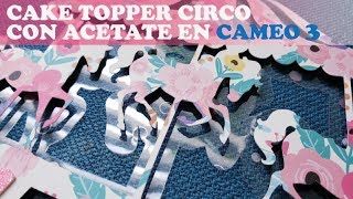 CAKETOPPER Circo usando como base ACETATE en cameo 3