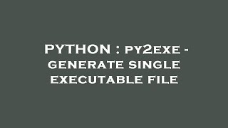PYTHON : py2exe - generate single executable file