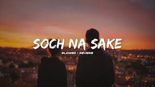 Soch Na Sake [ Slowed + Reverb ] Long time lofi song #lofi