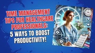Time Management Tips for Healthcare Professionals: 5 Ways to Boost Productivity!