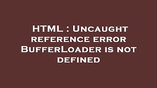 HTML : Uncaught reference error BufferLoader is not defined