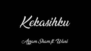 Kekasihku - Azzam Sham Ft Wani (Latest Version)