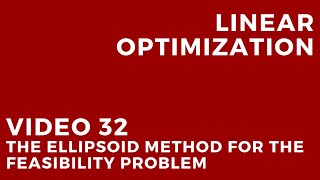 Linear Optimization - Video 32: The ellipsoid method for the feasibility problem