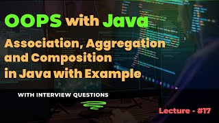 Lecture - 17 | Association, Aggregation, and Composition in Java | HAS-A Relationships in OOPS