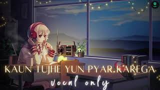 Kaun Tujhe Yun Pyar Karega Vocal Only [ Slowed + Reverb ] Without Music | Romantic Hindi Songs | MSD