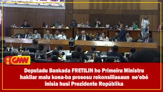 Deputadu Bankada FRETILIN ho PM hakilar malu konaba prosesu rekonsiliasaun ne'ebé inisia husi PR