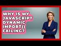 Why Is My JavaScript Dynamic Import() Failing? - JavaScript Toolkit