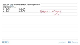 Sebuah koin dilempar sekali. Peluang muncul angka adalah ...