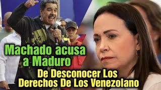 Machado Acusa al Gobierno De Maduro De Querer “Desconocer” Los Derechos De Los Venezolanos