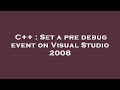 C++ : Set a pre debug event on Visual Studio 2008