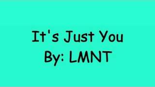 It's Just You *Lyrics* -LMNT