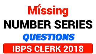 Missing Number Series Questions for IBPS CLERK 2018 EXAM