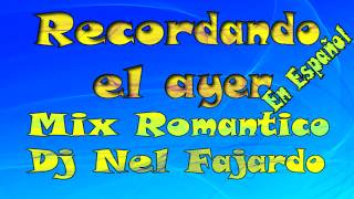 Recordando El ayer Mix Romántico en español DJ Nel Fajardo