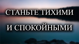 Станьте тихими и спокойными и все позаботится о себе