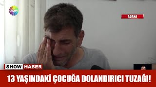 13 yaşındaki çocuğa dolandırıcı tuzağı!