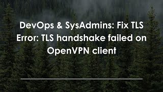 DevOps & SysAdmins: Fix TLS Error: TLS handshake failed on OpenVPN client
