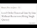Binary Tree in Java - 13: Level Order Traversal Line by Line Without Recursion (Using Single Queue)