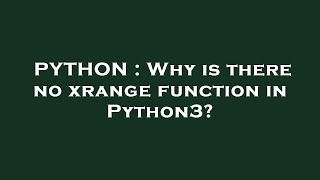 PYTHON : Why is there no xrange function in Python3?