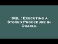 SQL : Executing a Stored Procedure in Oracle