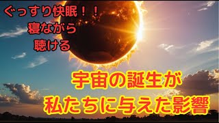 宇宙の誕生が私たちに与えた影響【睡眠導入・聴き流し・作業用】