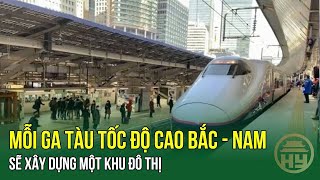 Mỗi ga tàu tốc độ cao Bắc - Nam sẽ xây dựng một khu đô thị