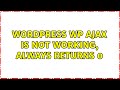 Wordpress: WP AJAX is not working, always returns 0 (2 Solutions!!)