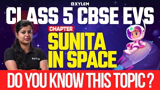 Class 5 CBSE EVS | Chapter: Sunitha In Space - Do You Know This Topic? | Xylem Class 5 CBSE