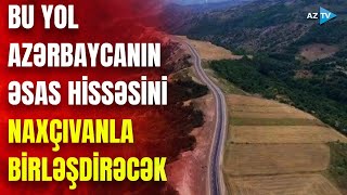 Prezidentdən Şərqi Zəngəzurla bağlı mühüm qərar: bu yol bizi Naxçıvana aparacaq