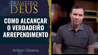 165. COMO ALCANÇAR O VERDADEIRO ARREPENDIMENTO / PRIMEIRO DEUS / PR. ARILTON