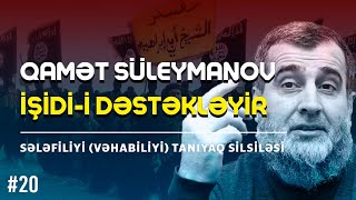 Qamət Süleymanov İŞİDİ-i dəstəkləyir / sələfiliyi (vəhabiliyi) tanıyaq #20