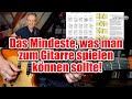 Das Mindeste, was man zum Gitarre spielen können sollte!