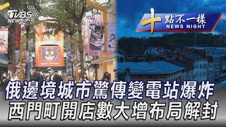 1020【十點不一樣完整版】俄邊境城市驚傳變電站爆炸 西門町開店數大增布局解封